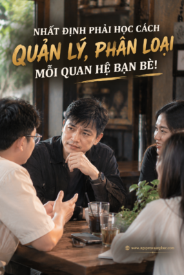 NHẤT ĐỊNH PHẢI HỌC CÁCH QUẢN LÝ, PHÂN LOẠI MỖI QUAN HỆ BẠN BÈ